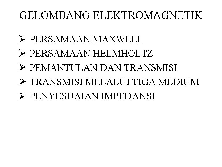 GELOMBANG ELEKTROMAGNETIK Ø PERSAMAAN MAXWELL Ø PERSAMAAN HELMHOLTZ Ø PEMANTULAN DAN TRANSMISI Ø TRANSMISI