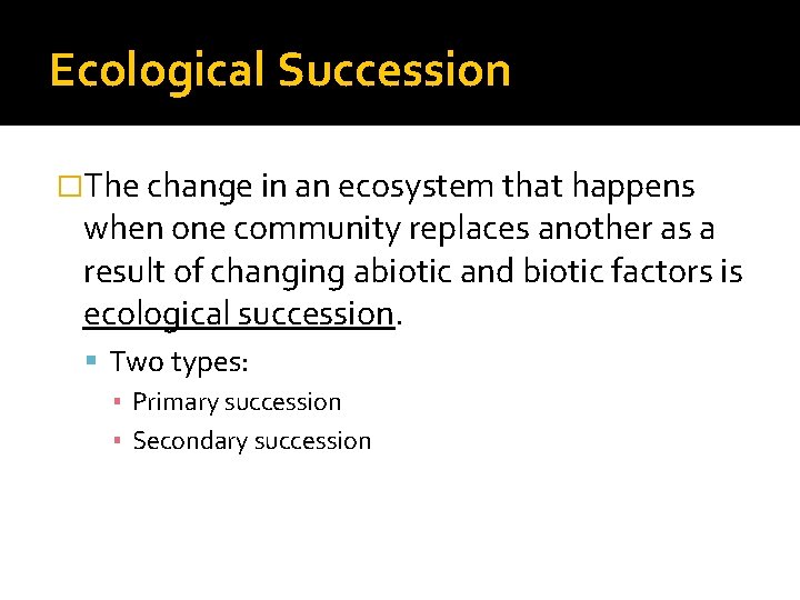 Ecological Succession �The change in an ecosystem that happens when one community replaces another