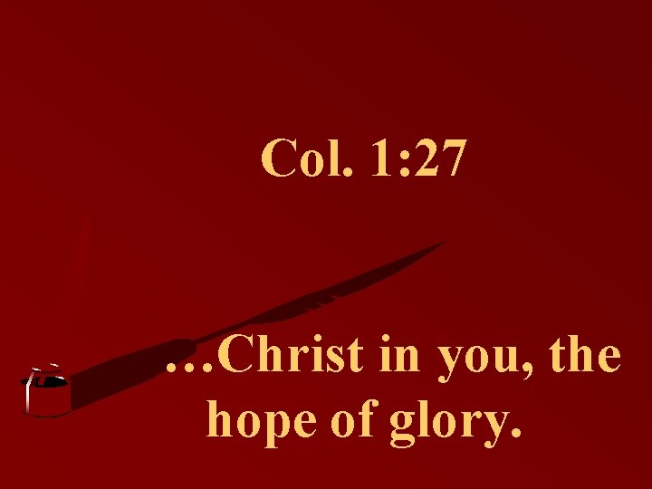 Col. 1: 27 …Christ in you, the hope of glory. 