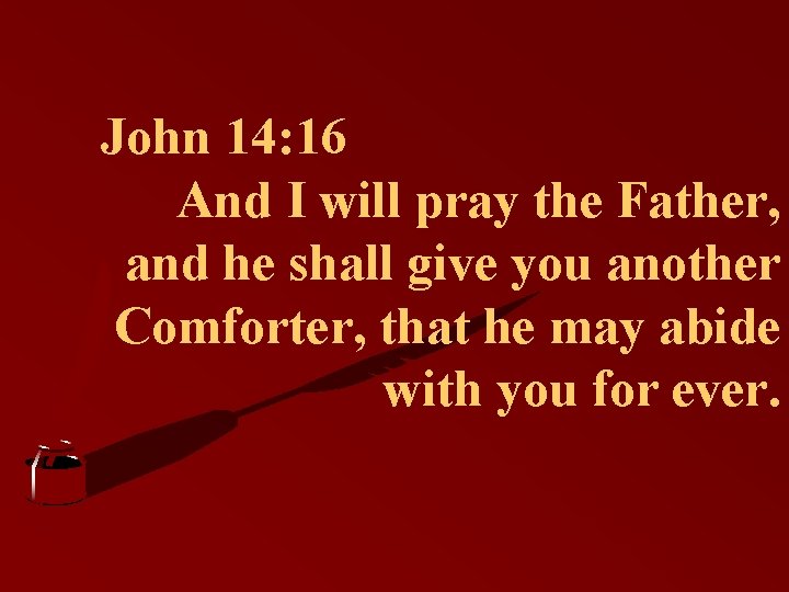 John 14: 16 And I will pray the Father, and he shall give you