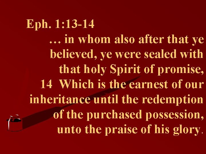 Eph. 1: 13 -14 … in whom also after that ye believed, ye were