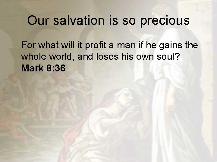 Our salvation is so precious For what will it profit a man if he