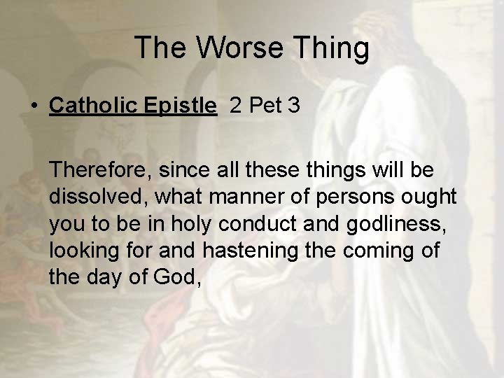 The Worse Thing • Catholic Epistle 2 Pet 3 Therefore, since all these things