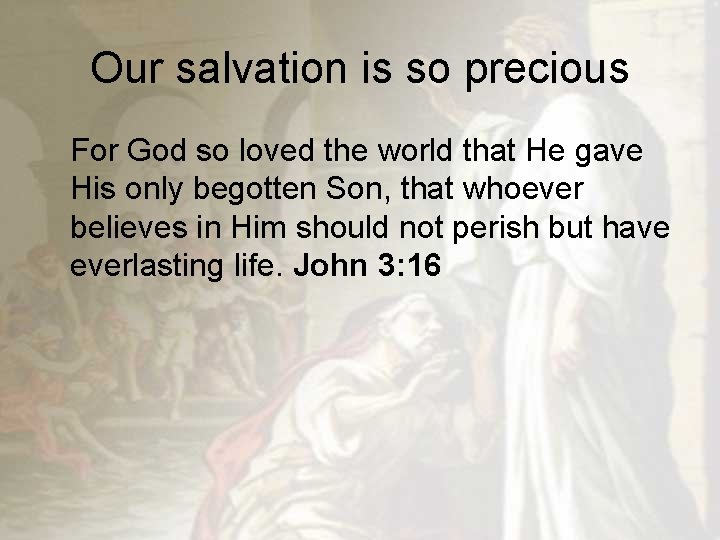 Our salvation is so precious For God so loved the world that He gave