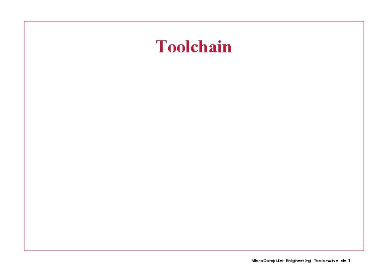 Toolchain Micro. Computer Enigneering Toolchain slide 1 