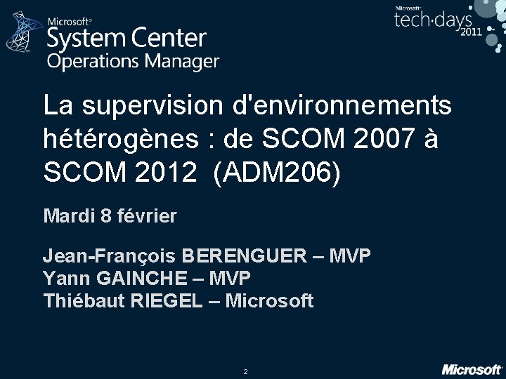 La supervision d'environnements hétérogènes : de SCOM 2007 à SCOM 2012 (ADM 206) Mardi