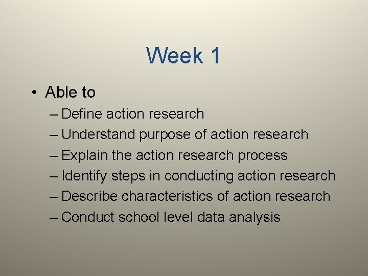 Week 1 • Able to – Define action research – Understand purpose of action