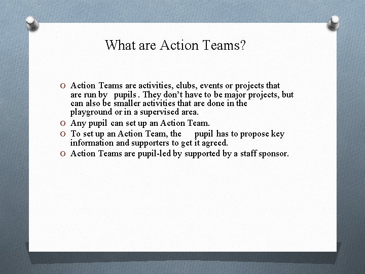 What are Action Teams? O Action Teams are activities, clubs, events or projects that