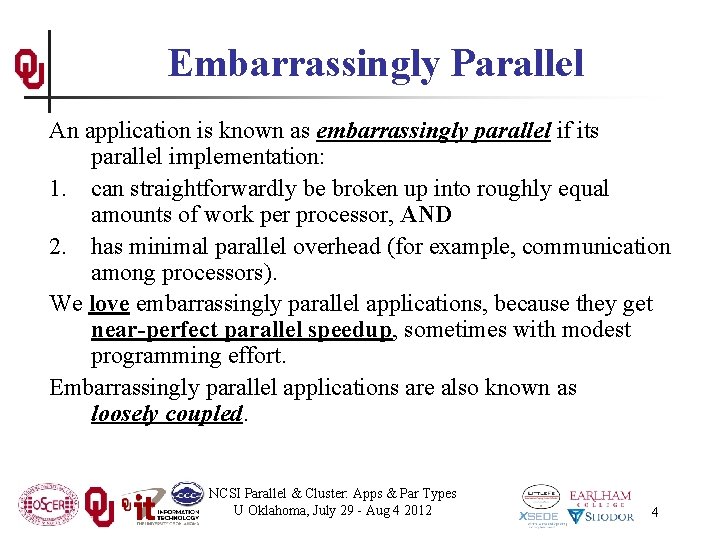 Embarrassingly Parallel An application is known as embarrassingly parallel if its parallel implementation: 1.