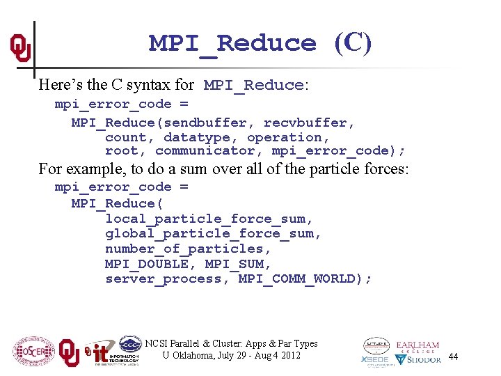 MPI_Reduce (C) Here’s the C syntax for MPI_Reduce: mpi_error_code = MPI_Reduce(sendbuffer, recvbuffer, count, datatype,