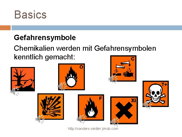 Basics Gefahrensymbole Chemikalien werden mit Gefahrensymbolen kenntlich gemacht: http: //sanders-seidler. jimdo. com 