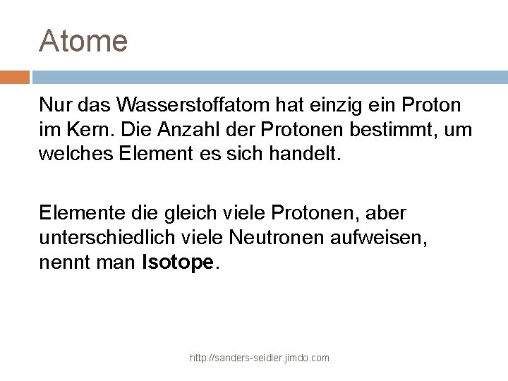 Atome Nur das Wasserstoffatom hat einzig ein Proton im Kern. Die Anzahl der Protonen