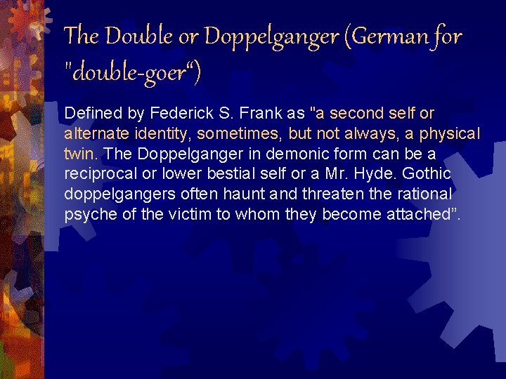 The Double or Doppelganger (German for "double-goer“) Defined by Federick S. Frank as "a