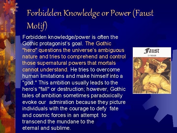 Forbidden Knowledge or Power (Faust Motif) Forbidden knowledge/power is often the Gothic protagonist’s goal.