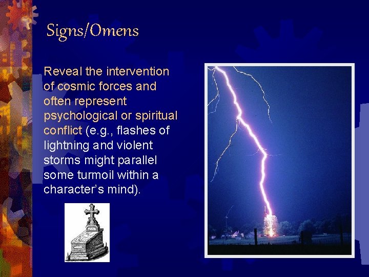 Signs/Omens Reveal the intervention of cosmic forces and often represent psychological or spiritual conflict