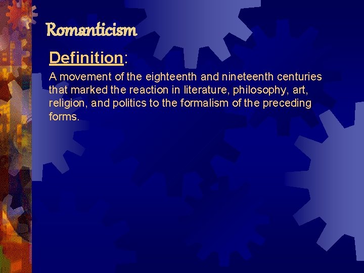 Romanticism Definition: A movement of the eighteenth and nineteenth centuries that marked the reaction