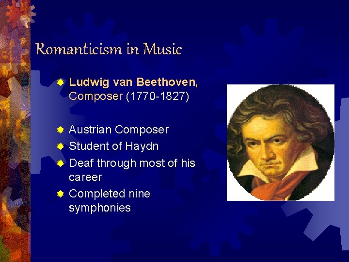 Romanticism in Music ® Ludwig van Beethoven, Composer (1770 -1827) Austrian Composer ® Student