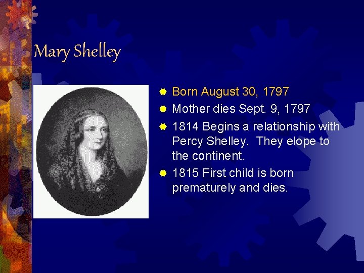 Mary Shelley Born August 30, 1797 ® Mother dies Sept. 9, 1797 ® 1814