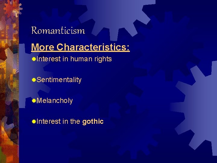 Romanticism More Characteristics: ®Interest in human rights ®Sentimentality ®Melancholy ®Interest in the gothic 