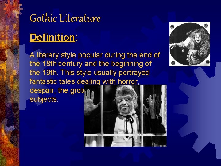 Gothic Literature Definition: A literary style popular during the end of the 18 th