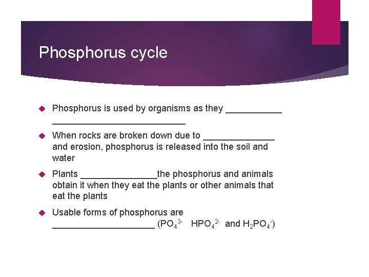 Phosphorus cycle Phosphorus is used by organisms as they ___________________ When rocks are broken