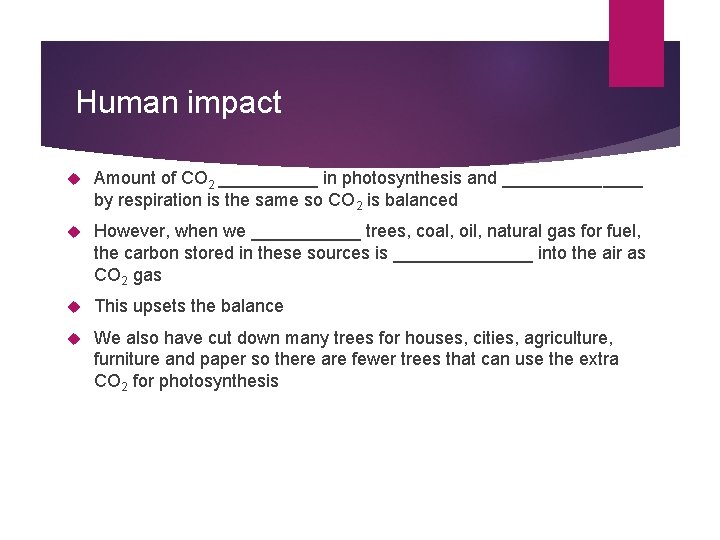 Human impact Amount of CO 2 _____ in photosynthesis and _______ by respiration is