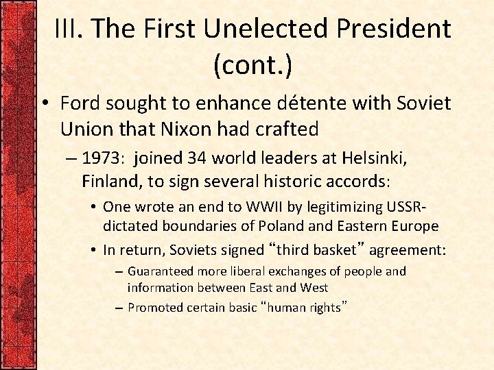 III. The First Unelected President (cont. ) • Ford sought to enhance détente with