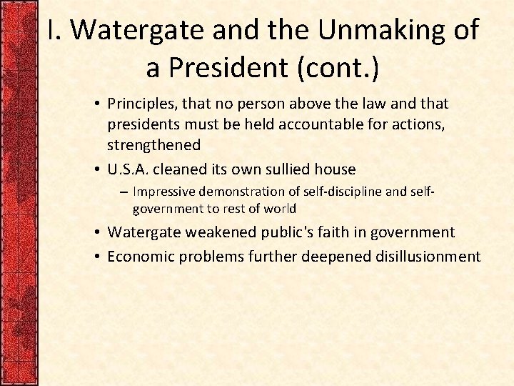 I. Watergate and the Unmaking of a President (cont. ) • Principles, that no