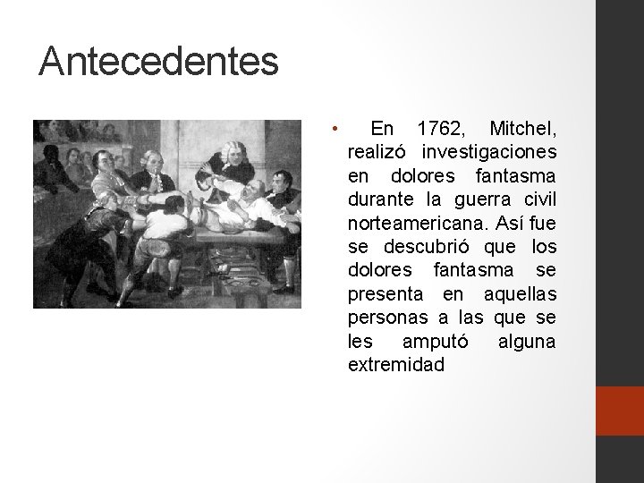 Antecedentes • En 1762, Mitchel, realizó investigaciones en dolores fantasma durante la guerra civil