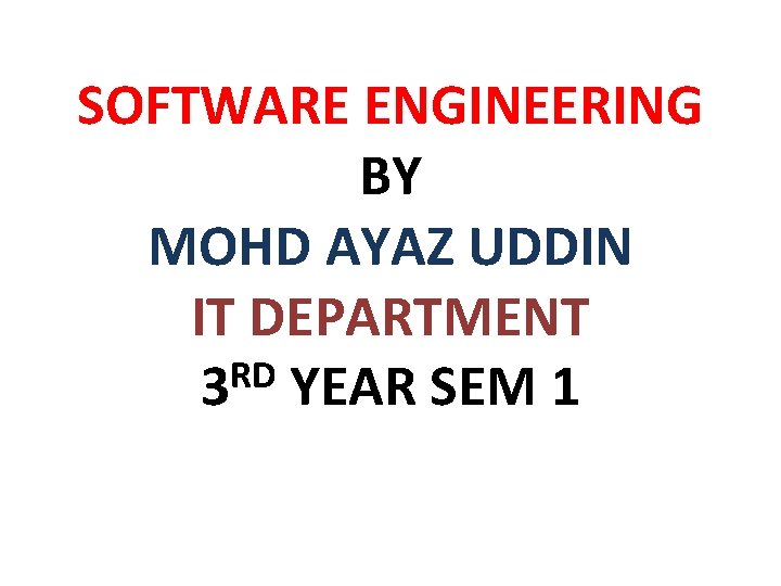SOFTWARE ENGINEERING BY MOHD AYAZ UDDIN IT DEPARTMENT RD 3 YEAR SEM 1 