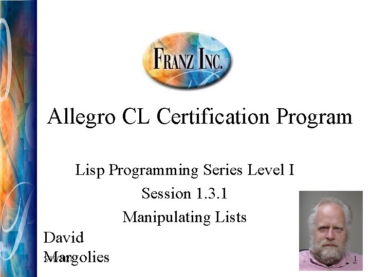 Allegro CL Certification Program Lisp Programming Series Level I Session 1. 3. 1 Manipulating