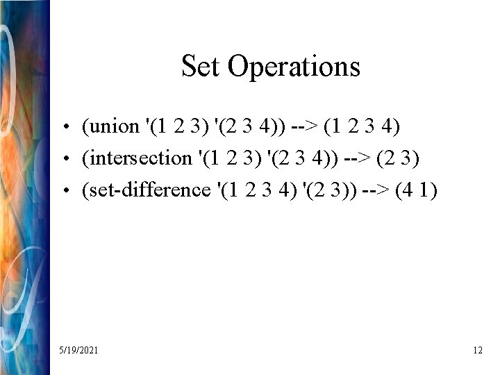 Set Operations • (union '(1 2 3) '(2 3 4)) --> (1 2 3