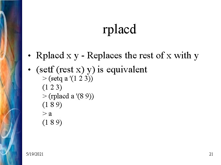 rplacd • Rplacd x y - Replaces the rest of x with y •
