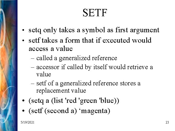SETF • setq only takes a symbol as first argument • setf takes a