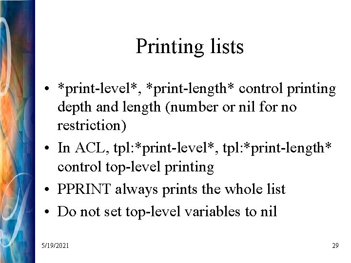 Printing lists • *print-level*, *print-length* control printing depth and length (number or nil for
