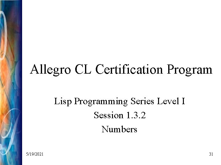 Allegro CL Certification Program Lisp Programming Series Level I Session 1. 3. 2 Numbers