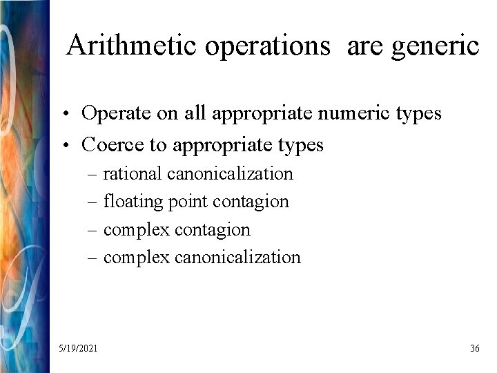 Arithmetic operations are generic • Operate on all appropriate numeric types • Coerce to
