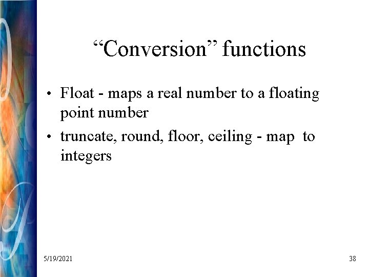 “Conversion” functions • Float - maps a real number to a floating point number
