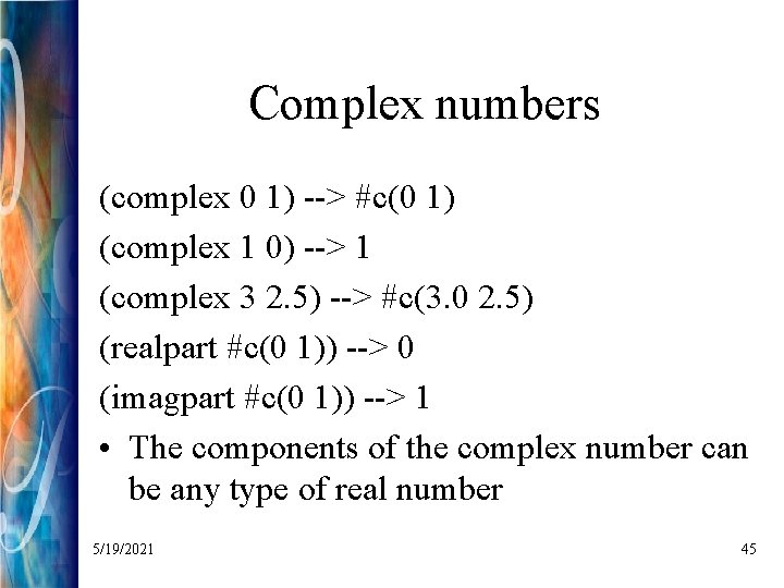 Complex numbers (complex 0 1) --> #c(0 1) (complex 1 0) --> 1 (complex