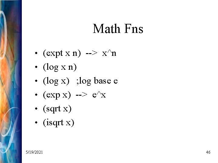 Math Fns • (expt x n) --> x^n • (log x n) • (log