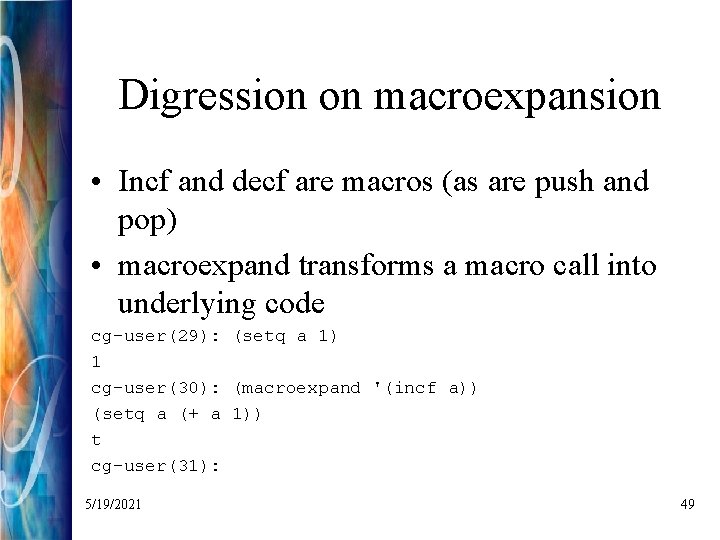 Digression on macroexpansion • Incf and decf are macros (as are push and pop)