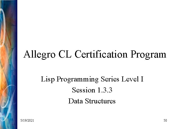 Allegro CL Certification Program Lisp Programming Series Level I Session 1. 3. 3 Data