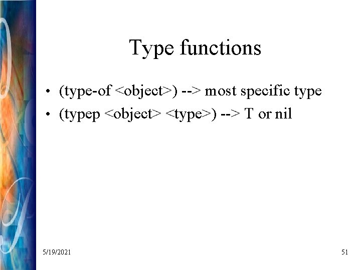 Type functions • (type-of <object>) --> most specific type • (typep <object> <type>) -->