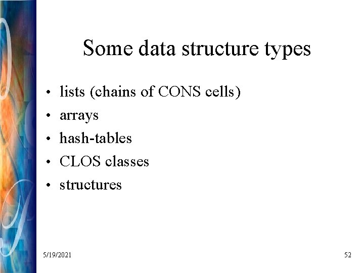 Some data structure types • lists (chains of CONS cells) • arrays • hash-tables