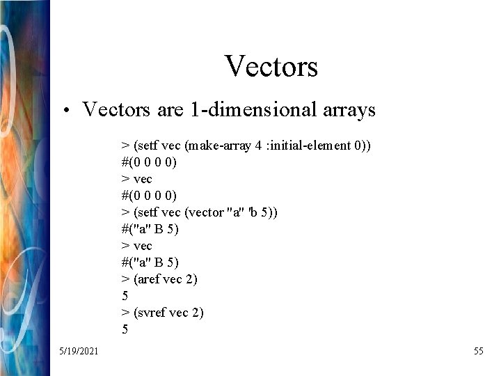 Vectors • Vectors are 1 -dimensional arrays > (setf vec (make-array 4 : initial-element