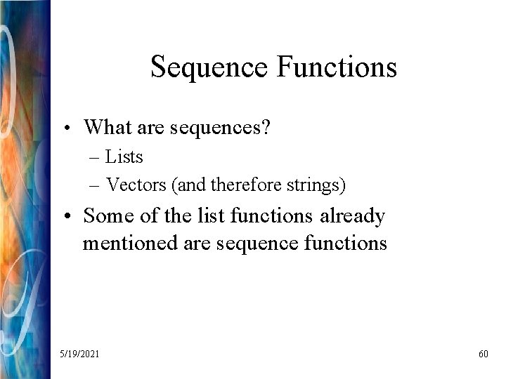 Sequence Functions • What are sequences? – Lists – Vectors (and therefore strings) •
