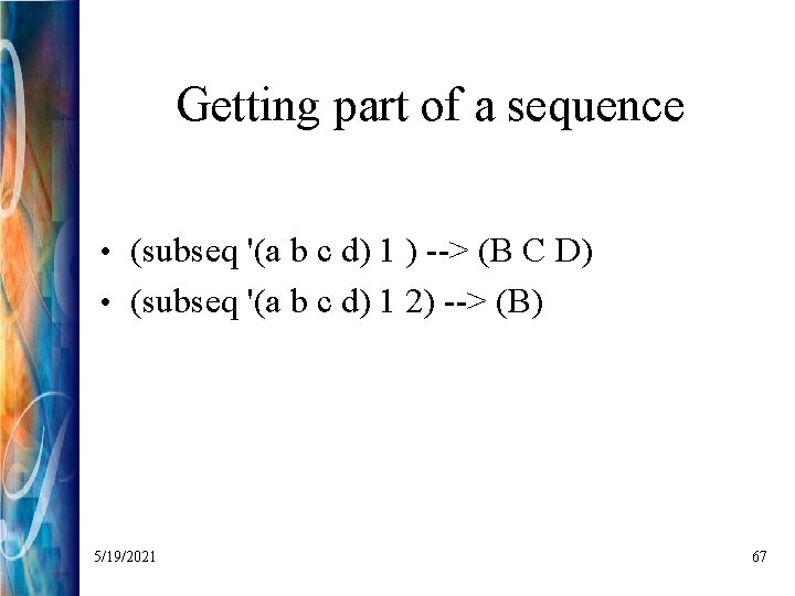 Getting part of a sequence • (subseq '(a b c d) 1 ) -->