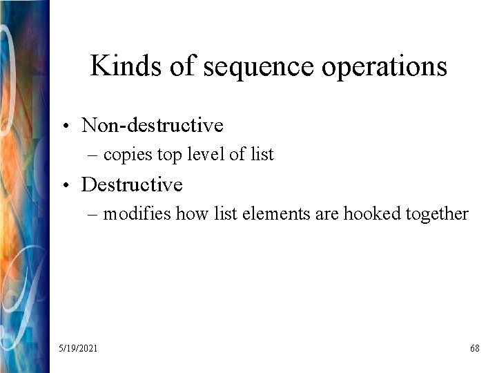 Kinds of sequence operations • Non-destructive – copies top level of list • Destructive