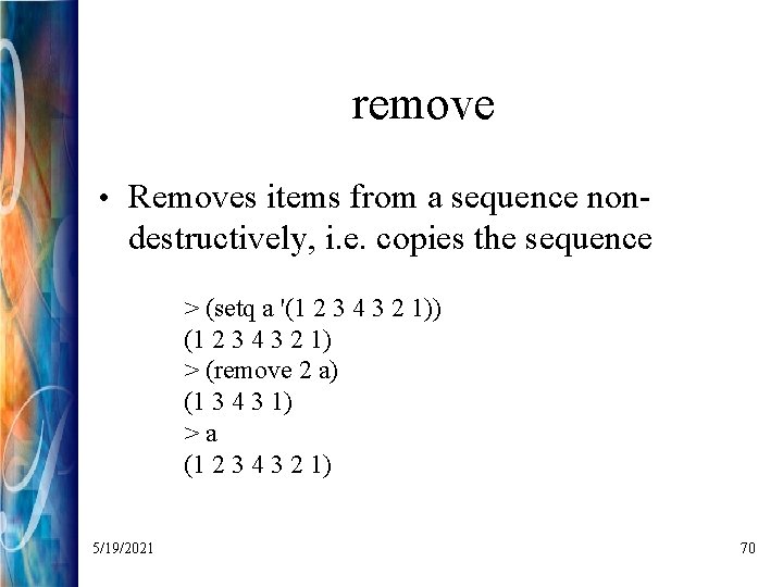 remove • Removes items from a sequence non- destructively, i. e. copies the sequence