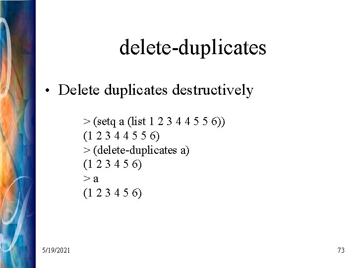 delete-duplicates • Delete duplicates destructively > (setq a (list 1 2 3 4 4